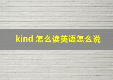 kind 怎么读英语怎么说